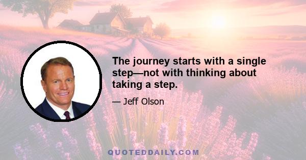 The journey starts with a single step—not with thinking about taking a step.