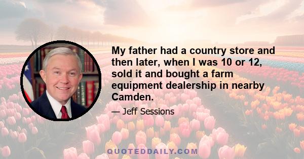 My father had a country store and then later, when I was 10 or 12, sold it and bought a farm equipment dealership in nearby Camden.