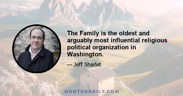 The Family is the oldest and arguably most influential religious political organization in Washington.