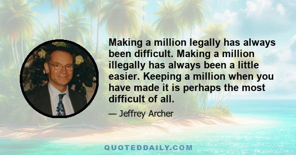 Making a million legally has always been difficult. Making a million illegally has always been a little easier. Keeping a million when you have made it is perhaps the most difficult of all.