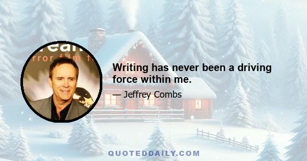 Writing has never been a driving force within me.