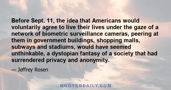 Before Sept. 11, the idea that Americans would voluntarily agree to live their lives under the gaze of a network of biometric surveillance cameras, peering at them in government buildings, shopping malls, subways and