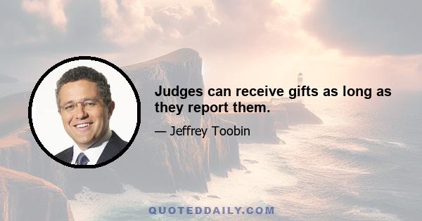 Judges can receive gifts as long as they report them.