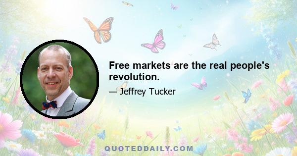 Free markets are the real people's revolution.