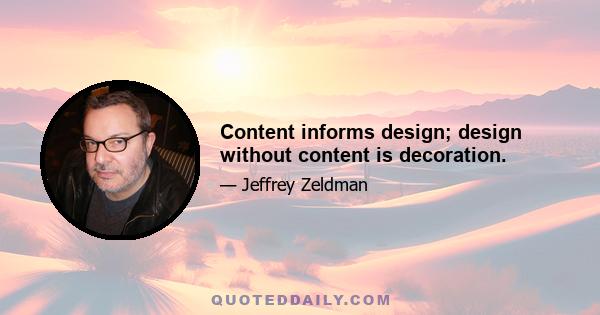 Content informs design; design without content is decoration.