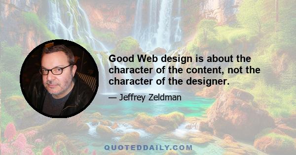 Good Web design is about the character of the content, not the character of the designer.