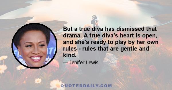 But a true diva has dismissed that drama. A true diva's heart is open, and she's ready to play by her own rules - rules that are gentle and kind.