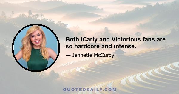 Both iCarly and Victorious fans are so hardcore and intense.
