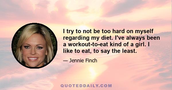 I try to not be too hard on myself regarding my diet. I've always been a workout-to-eat kind of a girl. I like to eat, to say the least.