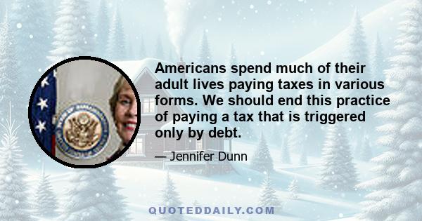 Americans spend much of their adult lives paying taxes in various forms. We should end this practice of paying a tax that is triggered only by debt.