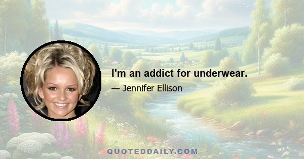 I'm an addict for underwear.