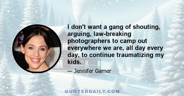 I don't want a gang of shouting, arguing, law-breaking photographers to camp out everywhere we are, all day every day, to continue traumatizing my kids.