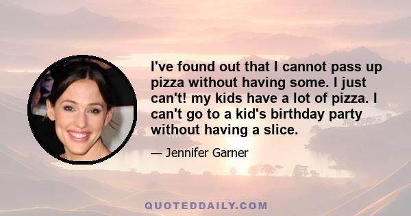 I've found out that I cannot pass up pizza without having some. I just can't! my kids have a lot of pizza. I can't go to a kid's birthday party without having a slice.