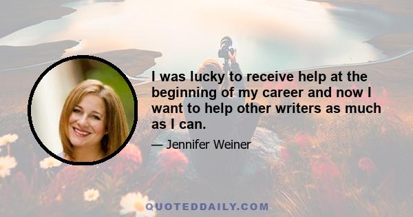 I was lucky to receive help at the beginning of my career and now I want to help other writers as much as I can.