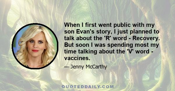 When I first went public with my son Evan's story, I just planned to talk about the 'R' word - Recovery. But soon I was spending most my time talking about the 'V' word - vaccines.