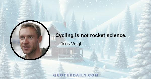 Cycling is not rocket science.