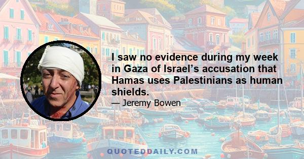 I saw no evidence during my week in Gaza of Israel’s accusation that Hamas uses Palestinians as human shields.