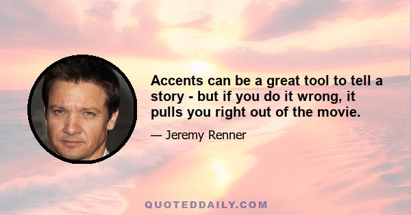 Accents can be a great tool to tell a story - but if you do it wrong, it pulls you right out of the movie.