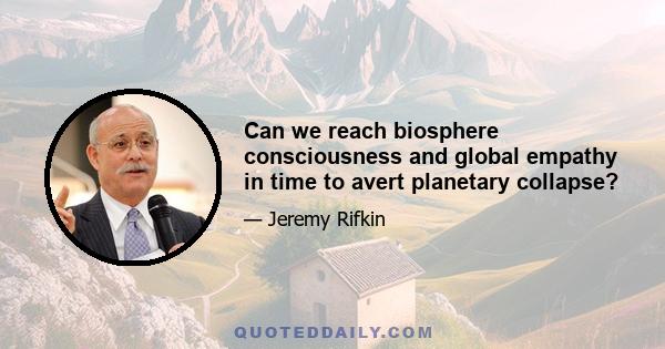 Can we reach biosphere consciousness and global empathy in time to avert planetary collapse?