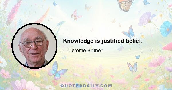 Knowledge is justified belief.