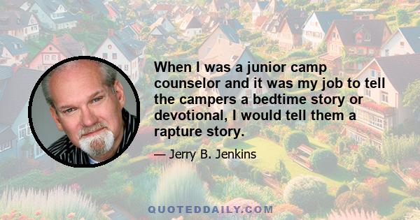 When I was a junior camp counselor and it was my job to tell the campers a bedtime story or devotional, I would tell them a rapture story.