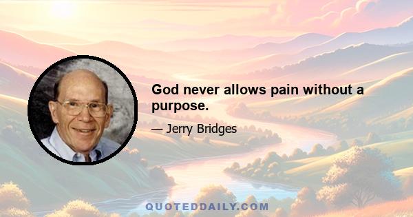 God never allows pain without a purpose.