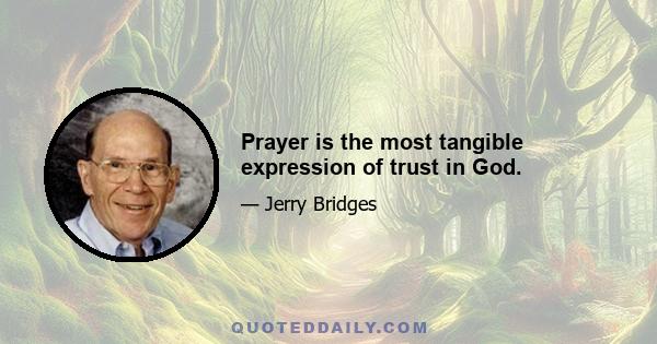 Prayer is the most tangible expression of trust in God.