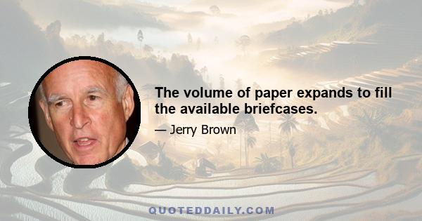 The volume of paper expands to fill the available briefcases.