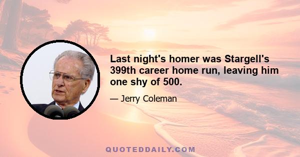 Last night's homer was Stargell's 399th career home run, leaving him one shy of 500.