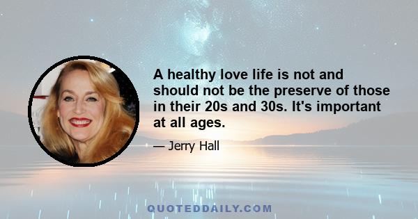 A healthy love life is not and should not be the preserve of those in their 20s and 30s. It's important at all ages.