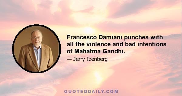 Francesco Damiani punches with all the violence and bad intentions of Mahatma Gandhi.