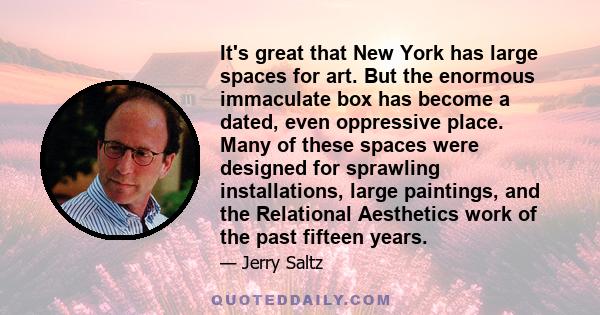 It's great that New York has large spaces for art. But the enormous immaculate box has become a dated, even oppressive place. Many of these spaces were designed for sprawling installations, large paintings, and the