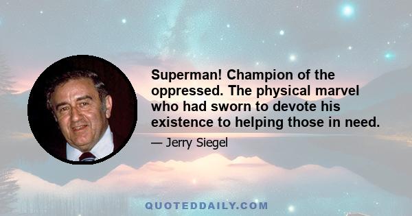 Superman! Champion of the oppressed. The physical marvel who had sworn to devote his existence to helping those in need.