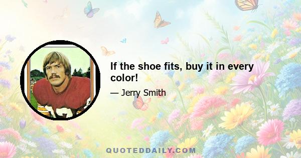 If the shoe fits, buy it in every color!