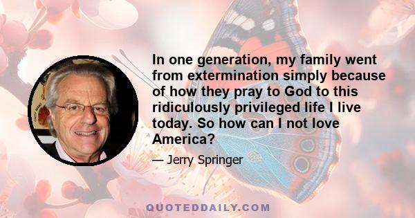 In one generation, my family went from extermination simply because of how they pray to God to this ridiculously privileged life I live today. So how can I not love America?