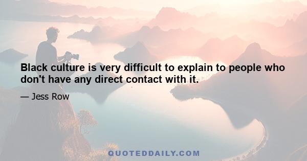 Black culture is very difficult to explain to people who don't have any direct contact with it.