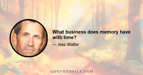 What business does memory have with time?