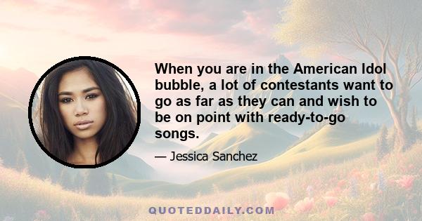 When you are in the American Idol bubble, a lot of contestants want to go as far as they can and wish to be on point with ready-to-go songs.