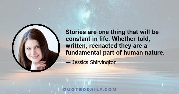 Stories are one thing that will be constant in life. Whether told, written, reenacted they are a fundamental part of human nature.