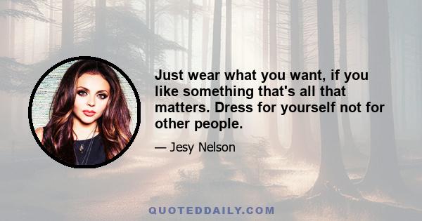 Just wear what you want, if you like something that's all that matters. Dress for yourself not for other people.