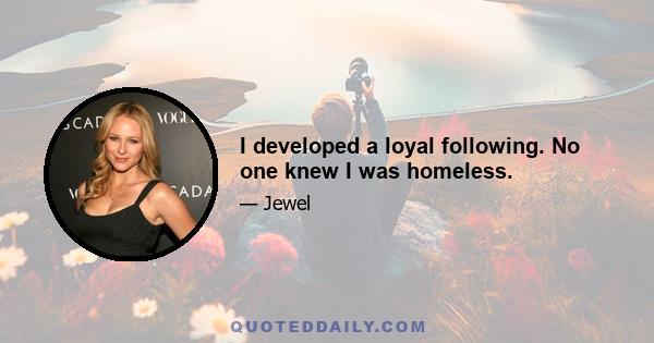 I developed a loyal following. No one knew I was homeless.