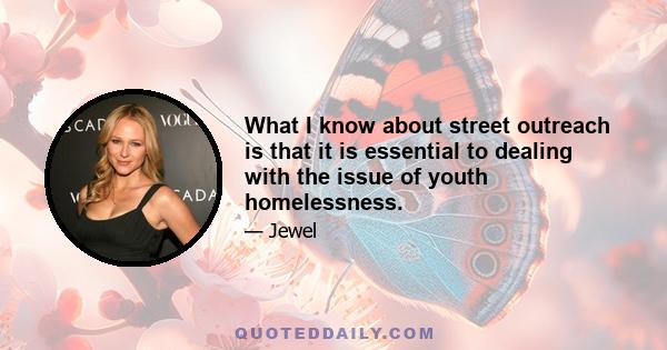 What I know about street outreach is that it is essential to dealing with the issue of youth homelessness.