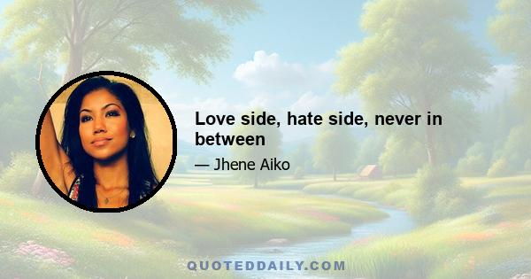 Love side, hate side, never in between