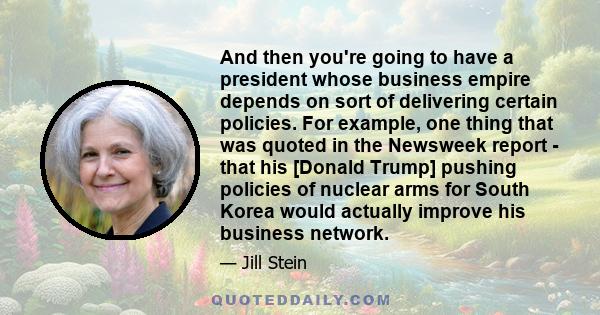 And then you're going to have a president whose business empire depends on sort of delivering certain policies. For example, one thing that was quoted in the Newsweek report - that his [Donald Trump] pushing policies of 