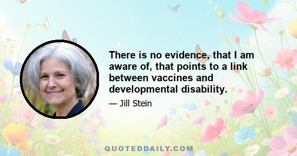 There is no evidence, that I am aware of, that points to a link between vaccines and developmental disability.