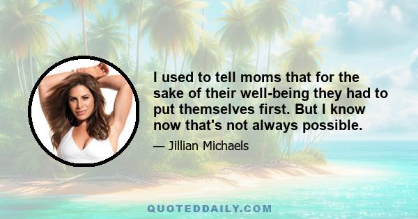 I used to tell moms that for the sake of their well-being they had to put themselves first. But I know now that's not always possible.