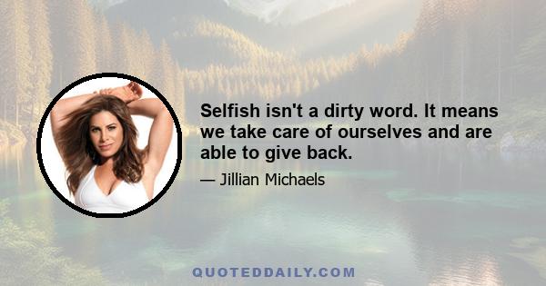 Selfish isn't a dirty word. It means we take care of ourselves and are able to give back.