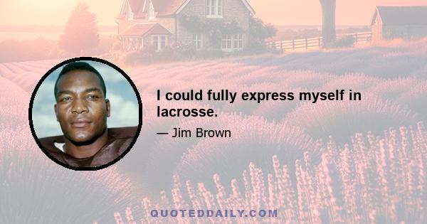 I could fully express myself in lacrosse.