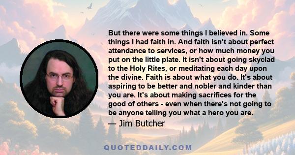 But there were some things I believed in. Some things I had faith in. And faith isn't about perfect attendance to services, or how much money you put on the little plate. It isn't about going skyclad to the Holy Rites,