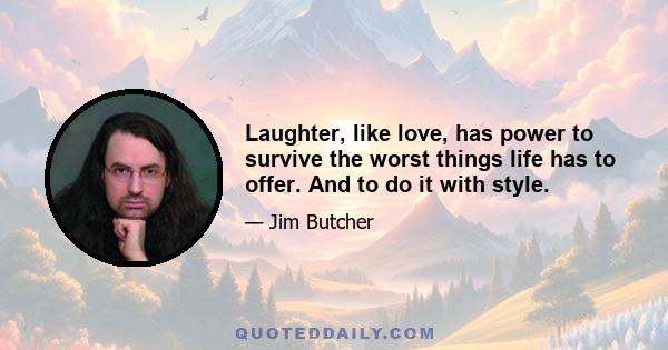 Laughter, like love, has power to survive the worst things life has to offer. And to do it with style.